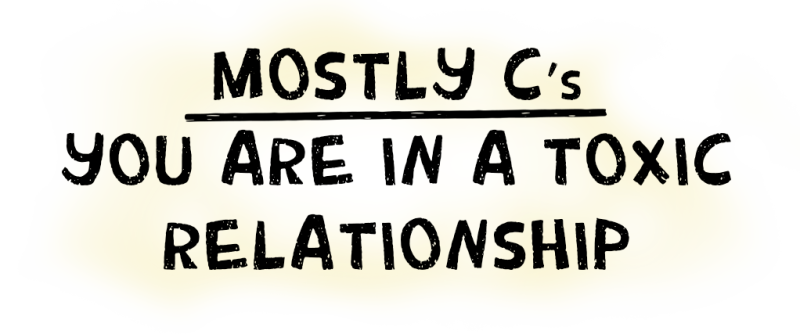 Mostly C's: You are in a toxic relationship