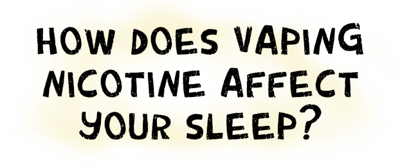 How does vaping nicotine affect your sleep?